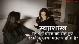 स्वप्न शास्त्र: सपने में दोस्त को रोते हुए देखने का क्या मतलब होता है ?